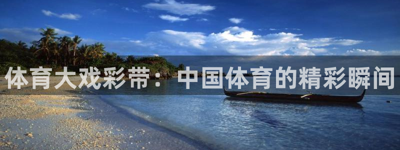 必一运动体育官网入口：体育大戏彩带：中国体育的精彩瞬间