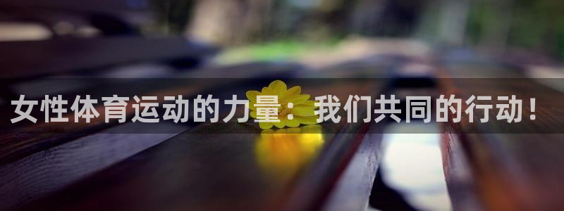 必一运动官网：女性体育运动的力量：我们共同的行动！